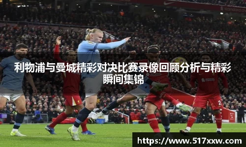 利物浦与曼城精彩对决比赛录像回顾分析与精彩瞬间集锦