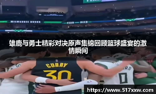 雄鹿与勇士精彩对决原声集锦回顾篮球盛宴的激情瞬间