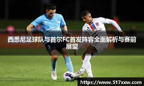 西悉尼足球队与首尔FC首发阵容全面解析与赛前展望