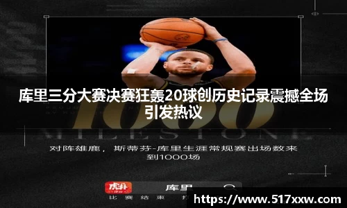 库里三分大赛决赛狂轰20球创历史记录震撼全场引发热议