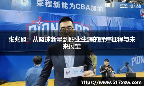 张兆旭：从篮球新星到职业生涯的辉煌征程与未来展望